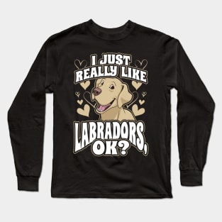 I just really like labradors ok Long Sleeve T-Shirt